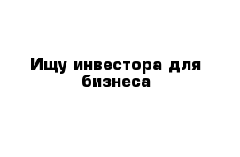 Ищу инвестора для бизнеса